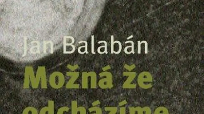 Jan Balabán / Možná že odcházíme