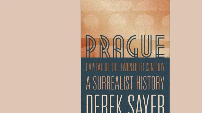 Derek Sayer / Prague, Capital of the Twentieth Century: A Surrealist History